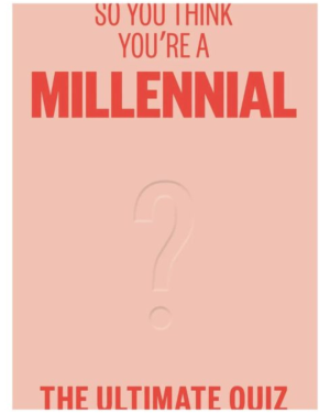 SO YOU THINK YOU’RE A MILLENNIAL