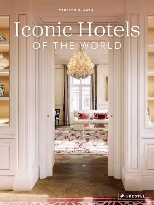 Book cover for Iconic Hotels of the World by Carsten K. Rath showing an elegant hotel lobby with chandelier and luxurious seating in a white paneled room