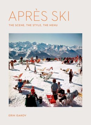 Book cover for 'Apres Ski' with the subtitle 'The Scene, The Style, The Menu' by Erin Isakov; snowy mountain scene with people lounging on colorful chairs